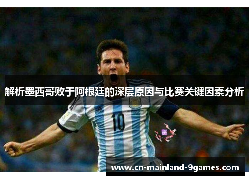 解析墨西哥败于阿根廷的深层原因与比赛关键因素分析 解析墨西哥败于阿根廷的深层原因与比赛关键因素分析