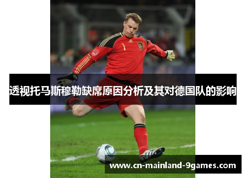 透视托马斯穆勒缺席原因分析及其对德国队的影响