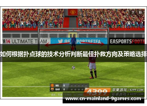 如何根据扑点球的技术分析判断最佳扑救方向及策略选择 如何根据扑点球的技术分析判断最佳扑救方向及策略选择