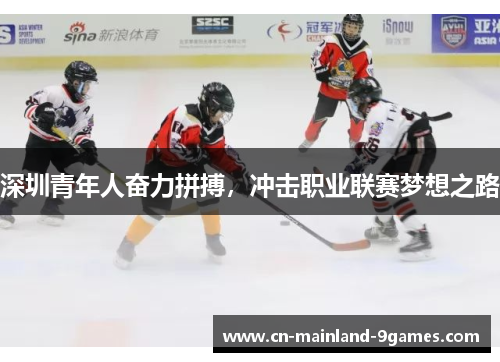 深圳青年人奋力拼搏,冲击职业联赛梦想之路 深圳青年人奋力拼搏,冲击职业联赛梦想之路