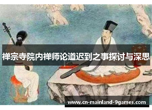 禅宗寺院内禅师论道迟到之事探讨与深思 禅宗寺院内禅师论道迟到之事探讨与深思