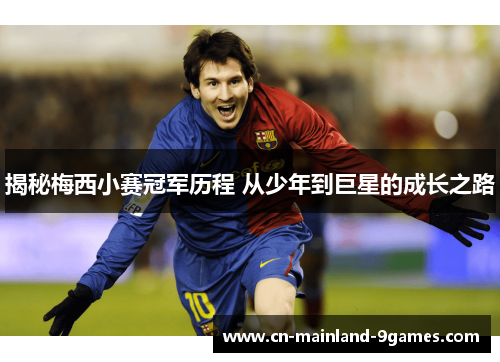 揭秘梅西小赛冠军历程 从少年到巨星的成长之路