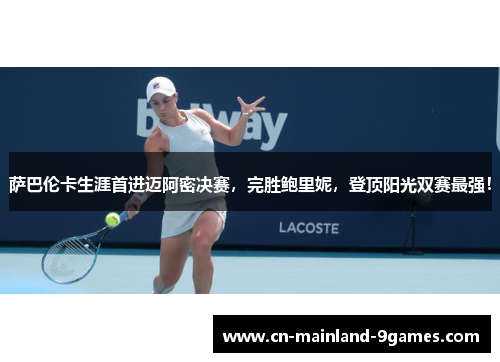 萨巴伦卡生涯首进迈阿密决赛,完胜鲍里妮,登顶阳光双赛最强! 萨巴伦卡生涯首进迈阿密决赛,完胜鲍里妮,登顶阳光双赛最强!