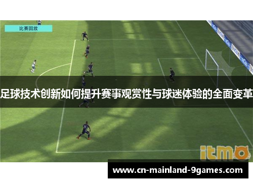 足球技术创新如何提升赛事观赏性与球迷体验的全面变革