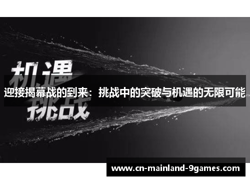 迎接揭幕战的到来:挑战中的突破与机遇的无限可能 迎接揭幕战的到来:挑战中的突破与机遇的无限可能