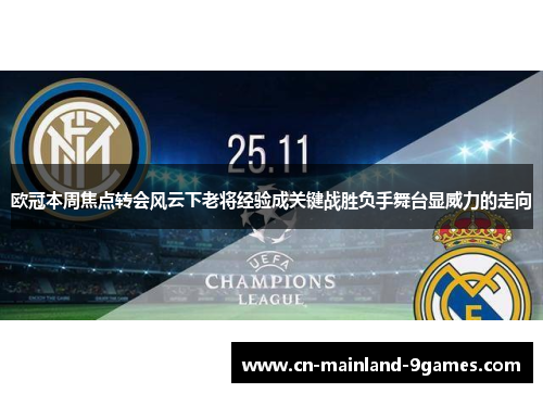 欧冠本周焦点转会风云下老将经验成关键战胜负手舞台显威力的走向