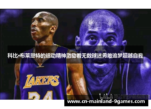 科比·布莱恩特的运动精神激励着无数球迷勇敢追梦超越自我