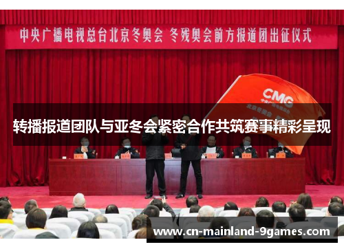 转播报道团队与亚冬会紧密合作共筑赛事精彩呈现 转播报道团队与亚冬会紧密合作共筑赛事精彩呈现