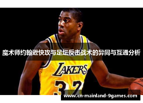 魔术师约翰逊快攻与足坛反击战术的异同与互通分析 魔术师约翰逊快攻与足坛反击战术的异同与互通分析